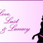Love, Lust & Lunacy